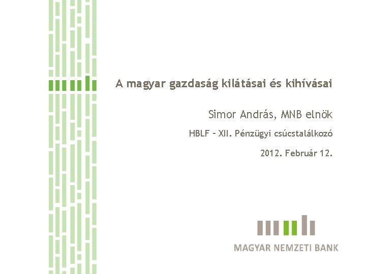 A magyar gazdaság kilátásai és kihívásai Simor András, MNB elnök HBLF – XII. Pénzügyi