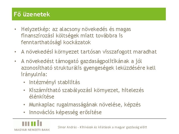 Fő üzenetek • Helyzetkép: az alacsony növekedés és magas finanszírozási költségek miatt továbbra is