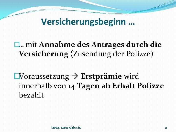 Versicherungsbeginn … �… mit Annahme des Antrages durch die Versicherung (Zusendung der Polizze) �Voraussetzung