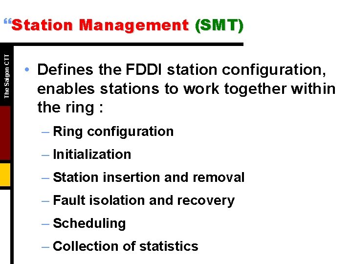 The Saigon CTT }Station Management (SMT) • Defines the FDDI station configuration, enables stations