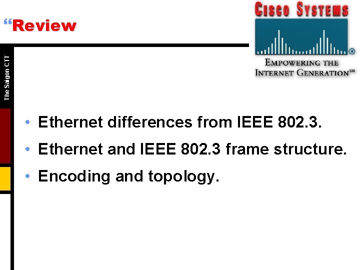 The Saigon CTT }Review • Ethernet differences from IEEE 802. 3. • Ethernet and