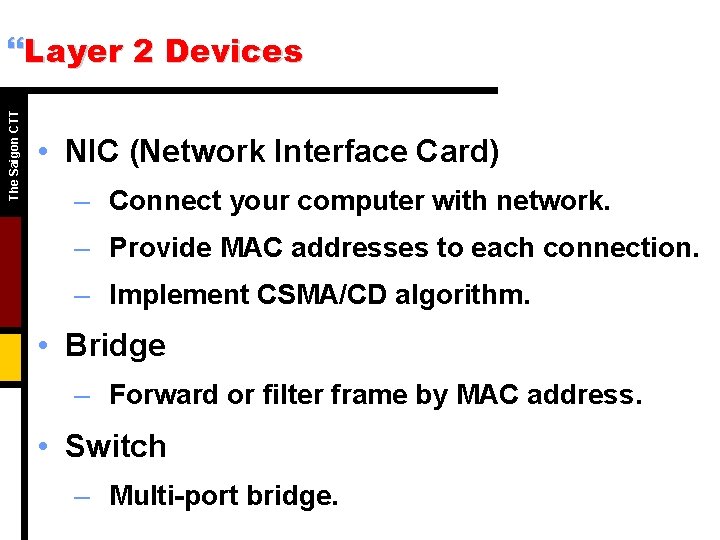 The Saigon CTT }Layer 2 Devices • NIC (Network Interface Card) – Connect your