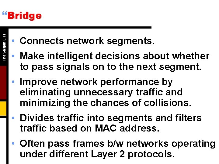 The Saigon CTT }Bridge • Connects network segments. • Make intelligent decisions about whether