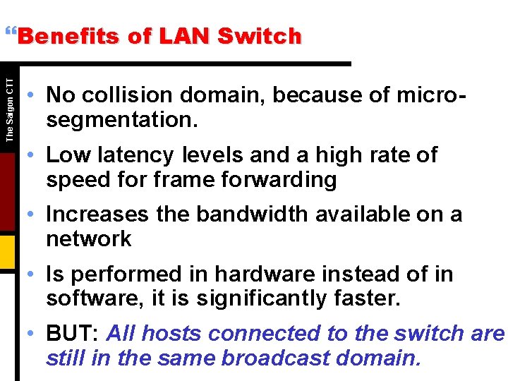 The Saigon CTT }Benefits of LAN Switch • No collision domain, because of microsegmentation.