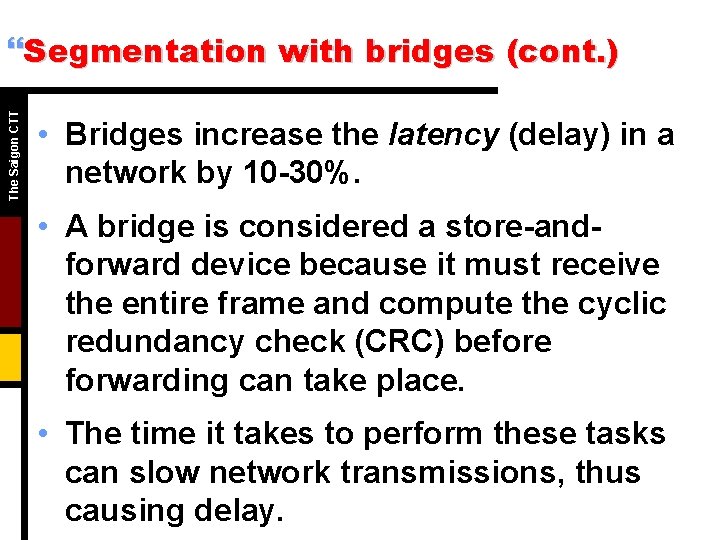 The Saigon CTT }Segmentation with bridges (cont. ) • Bridges increase the latency (delay)