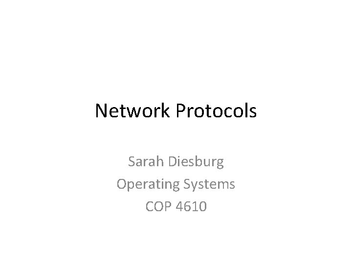 Network Protocols Sarah Diesburg Operating Systems COP 4610 