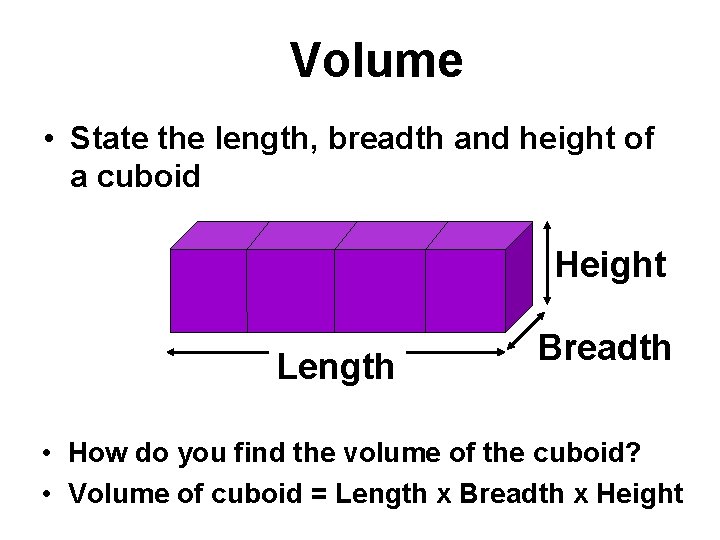 Volume • State the length, breadth and height of a cuboid Height Length Breadth