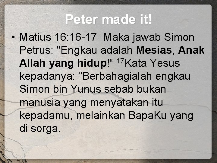 Peter made it! • Matius 16: 16 -17 Maka jawab Simon Petrus: "Engkau adalah