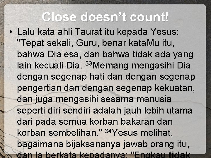 Close doesn’t count! • Lalu kata ahli Taurat itu kepada Yesus: "Tepat sekali, Guru,