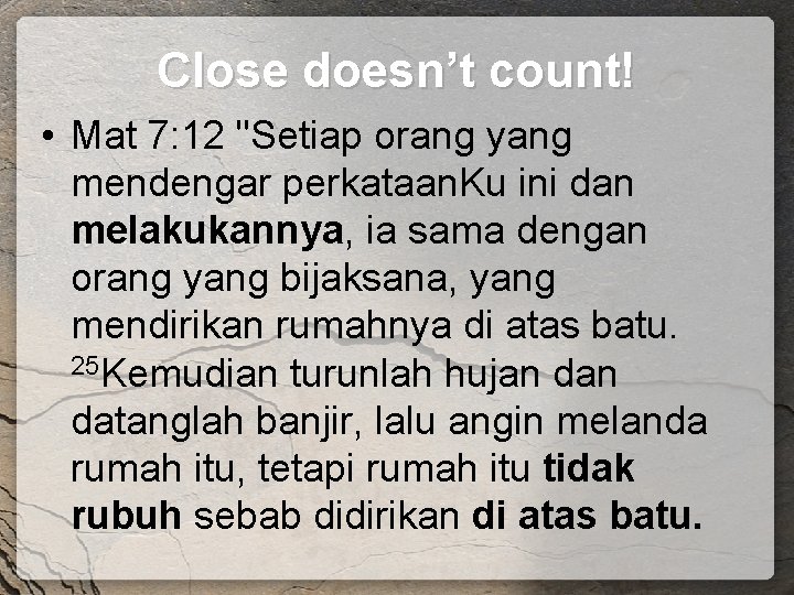 Close doesn’t count! • Mat 7: 12 "Setiap orang yang mendengar perkataan. Ku ini Close doesn’t count! • Mat 7: 12 "Setiap orang yang mendengar perkataan. Ku ini