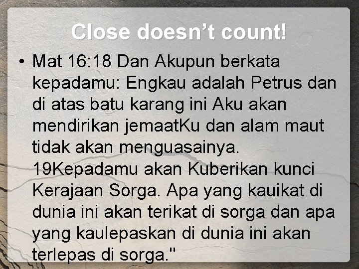 Close doesn’t count! • Mat 16: 18 Dan Akupun berkata kepadamu: Engkau adalah Petrus