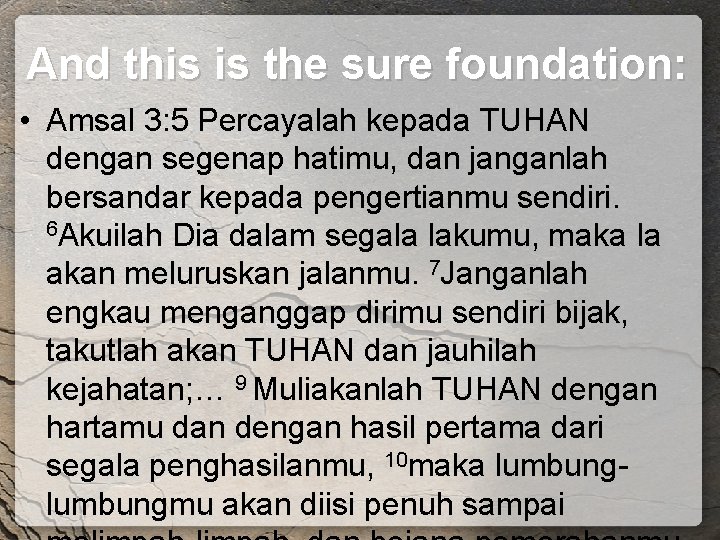 And this is the sure foundation: • Amsal 3: 5 Percayalah kepada TUHAN dengan