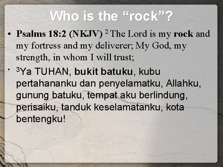 Who is the “rock”? • Psalms 18: 2 (NKJV) 2 The Lord is my