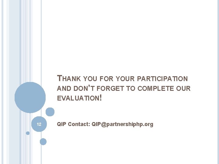THANK YOU FOR YOUR PARTICIPATION AND DON’T FORGET TO COMPLETE OUR EVALUATION! 12 QIP