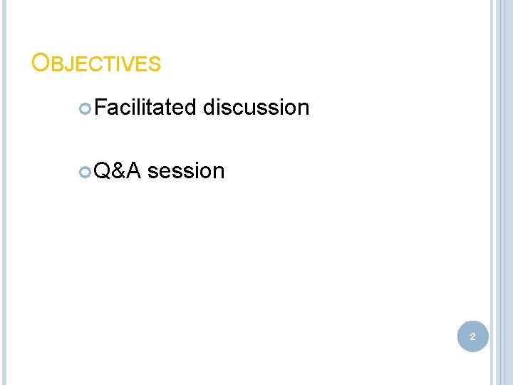 OBJECTIVES Facilitated Q&A discussion session 2 