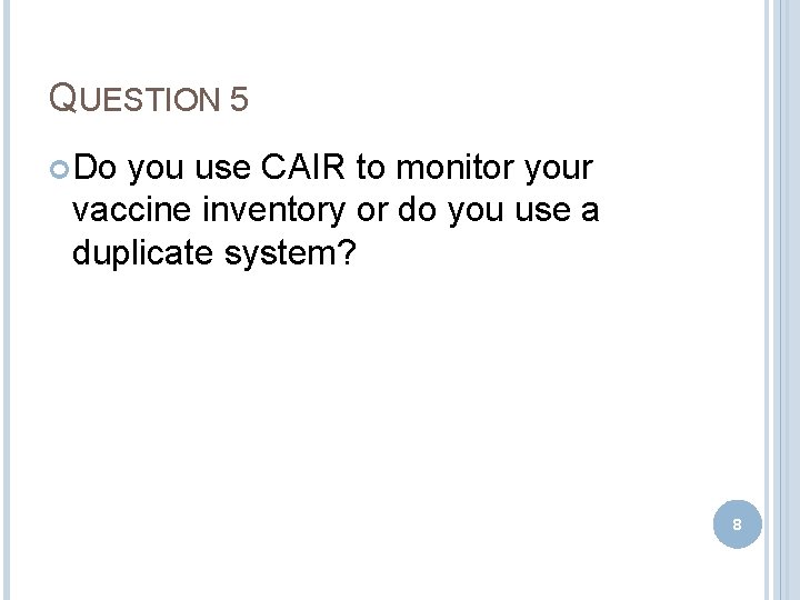 QUESTION 5 Do you use CAIR to monitor your vaccine inventory or do you
