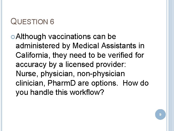 QUESTION 6 Although vaccinations can be administered by Medical Assistants in California, they need