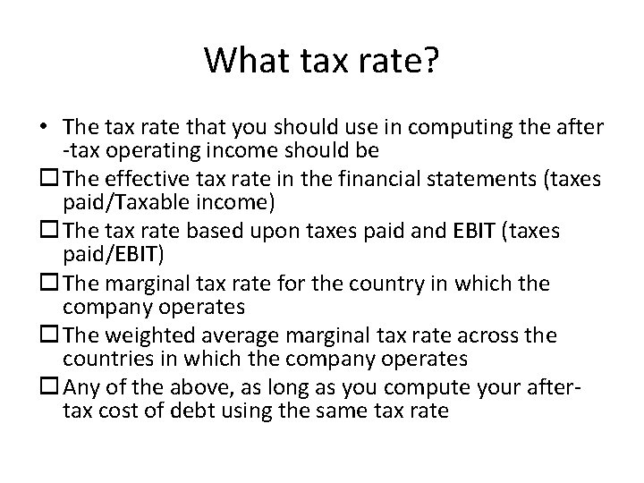 What tax rate? • The tax rate that you should use in computing the