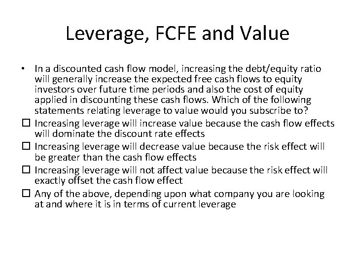 Leverage, FCFE and Value • In a discounted cash flow model, increasing the debt/equity