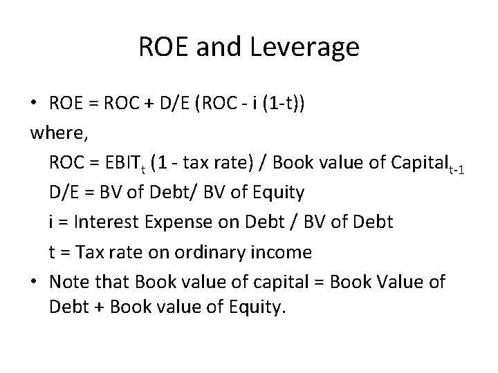 ROE and Leverage • ROE = ROC + D/E (ROC - i (1 -t))