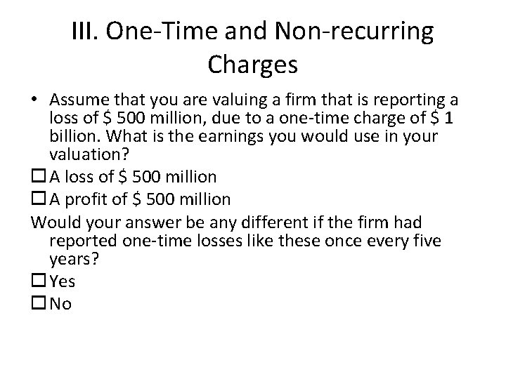 III. One-Time and Non-recurring Charges • Assume that you are valuing a firm that