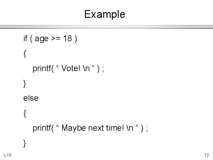Example if ( age >= 18 ) { printf( “ Vote! n ” )