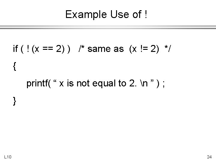 Example Use of ! if ( ! (x == 2) ) /* same as