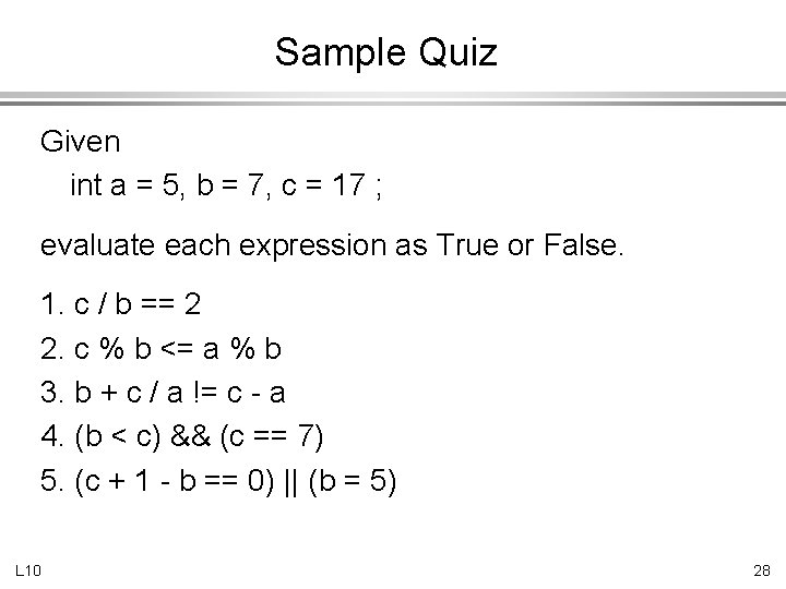 Sample Quiz Given int a = 5, b = 7, c = 17 ;