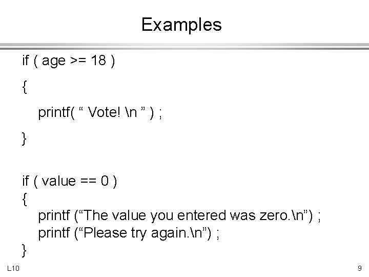 Examples if ( age >= 18 ) { printf( “ Vote! n ” )