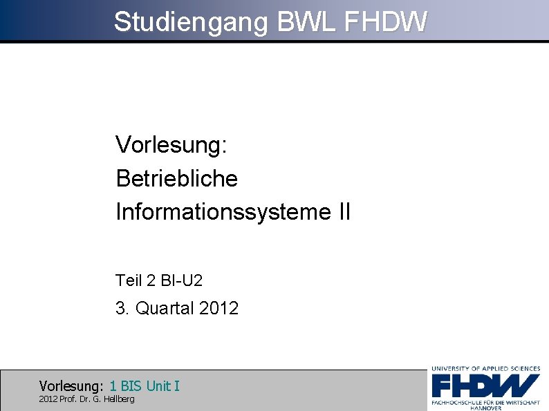 Studiengang BWL FHDW Vorlesung: Betriebliche Informationssysteme II Teil 2 BI-U 2 3. Quartal 2012