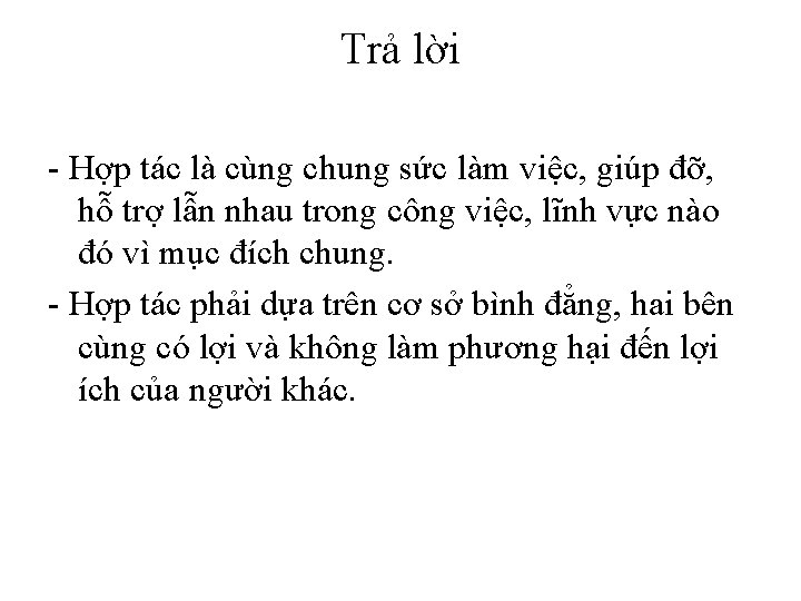 Trả lời - Hợp tác là cùng chung sức làm việc, giúp đỡ, hỗ