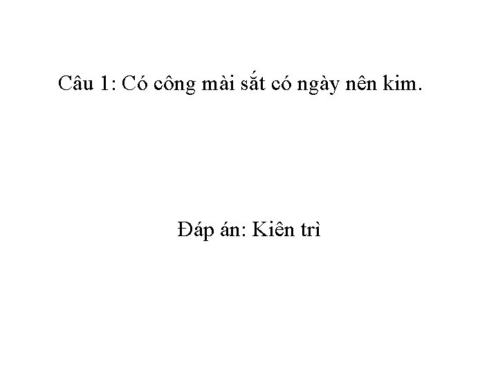 Câu 1: Có công mài sắt có ngày nên kim. Đáp án: Kiên trì