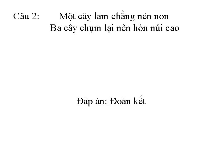 Câu 2: Một cây làm chẳng nên non Ba cây chụm lại nên hòn