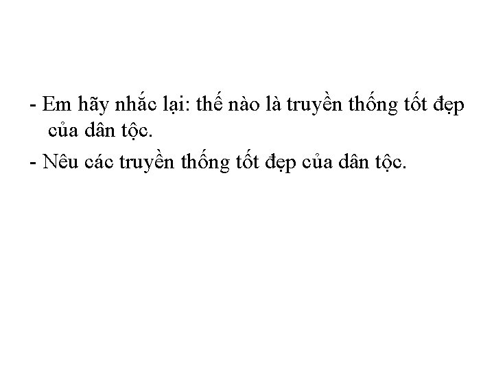 - Em hãy nhắc lại: thế nào là truyền thống tốt đẹp của dân