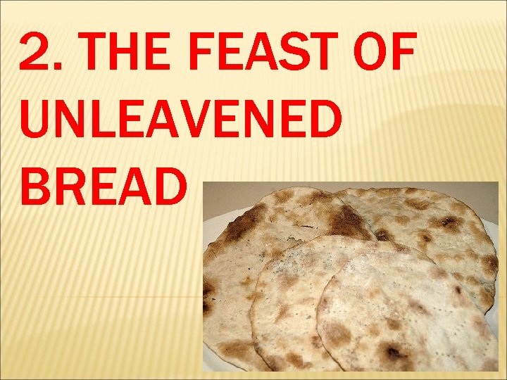 2. THE FEAST OF UNLEAVENED BREAD 2. THE FEAST OF UNLEAVENED BREAD
