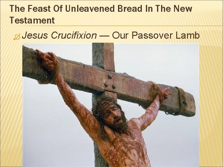 The Feast Of Unleavened Bread In The New Testament Jesus Crucifixion — Our Passover The Feast Of Unleavened Bread In The New Testament Jesus Crucifixion — Our Passover