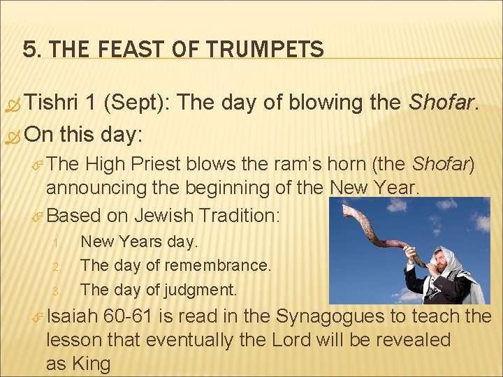 5. THE FEAST OF TRUMPETS Tishri 1 (Sept): The day of blowing the Shofar. 5. THE FEAST OF TRUMPETS Tishri 1 (Sept): The day of blowing the Shofar.