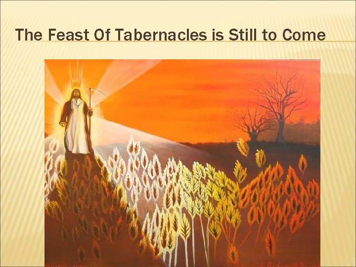 The Feast Of Tabernacles is Still to Come The Feast Of Tabernacles is Still to Come