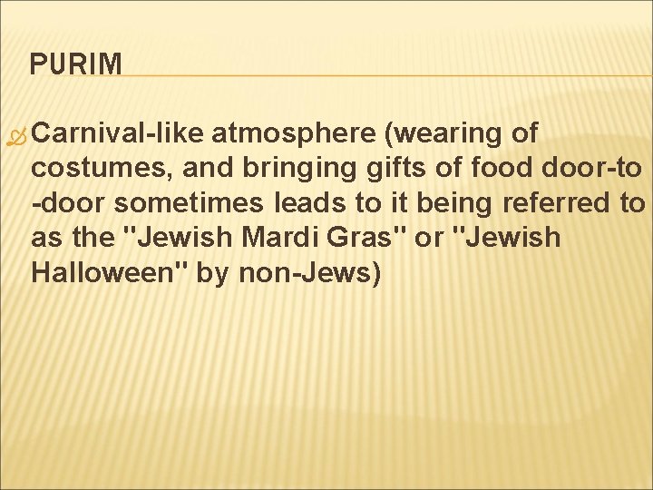 PURIM Carnival-like atmosphere (wearing of costumes, and bringing gifts of food door-to -door sometimes PURIM Carnival-like atmosphere (wearing of costumes, and bringing gifts of food door-to -door sometimes