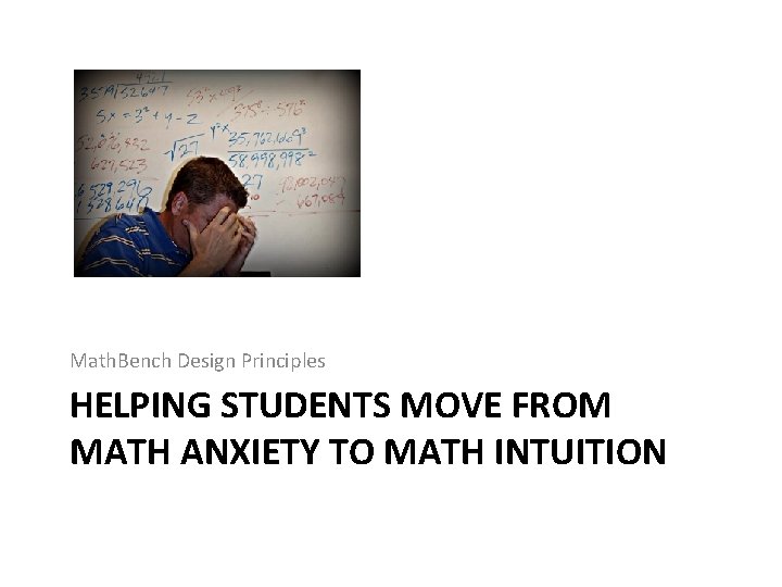 Math. Bench Design Principles HELPING STUDENTS MOVE FROM MATH ANXIETY TO MATH INTUITION 