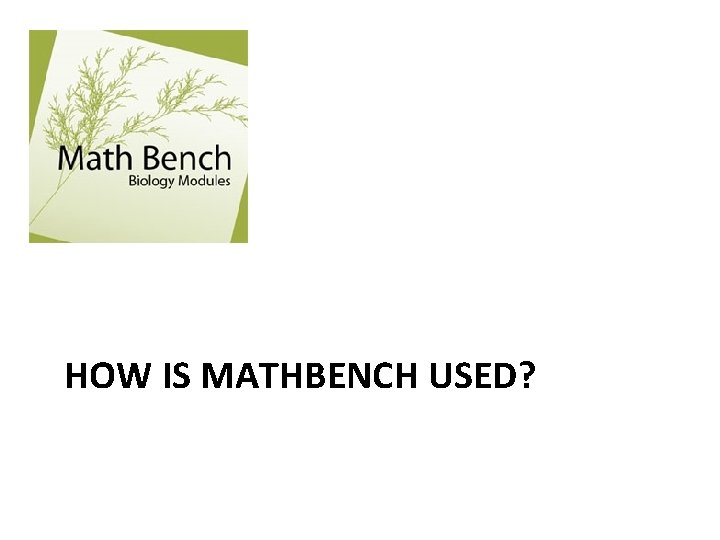HOW IS MATHBENCH USED? 