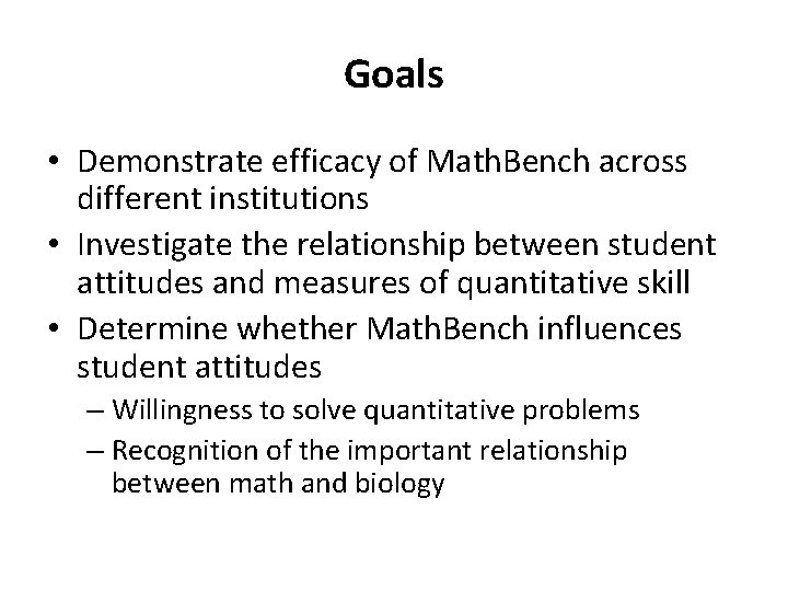 Goals • Demonstrate efficacy of Math. Bench across different institutions • Investigate the relationship