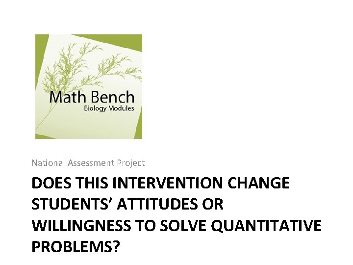 National Assessment Project DOES THIS INTERVENTION CHANGE STUDENTS’ ATTITUDES OR WILLINGNESS TO SOLVE QUANTITATIVE