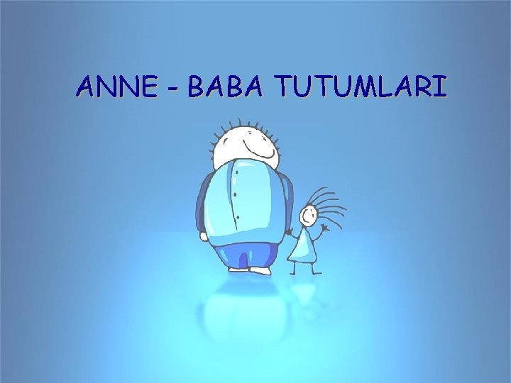 ANNE - BABA TUTUMLARI 