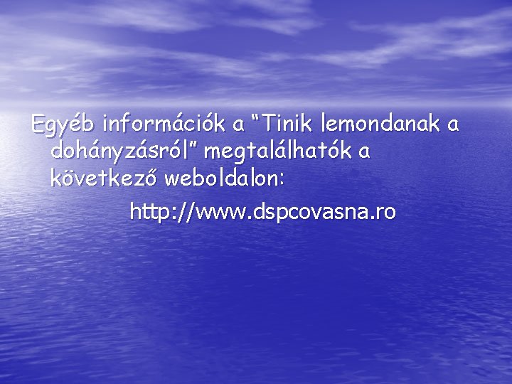 Egyéb információk a “Tinik lemondanak a dohányzásról” megtalálhatók a következő weboldalon: http: //www. dspcovasna.