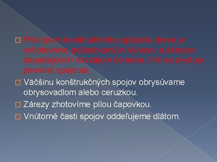 Princípom konštrukčného spájania dreva je vyhotovenie požadovaných výrezov a zárezov zapadajúcich navzájom do seba,