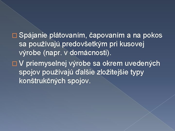 � Spájanie plátovaním, čapovaním a na pokos sa používajú predovšetkým pri kusovej výrobe (napr.