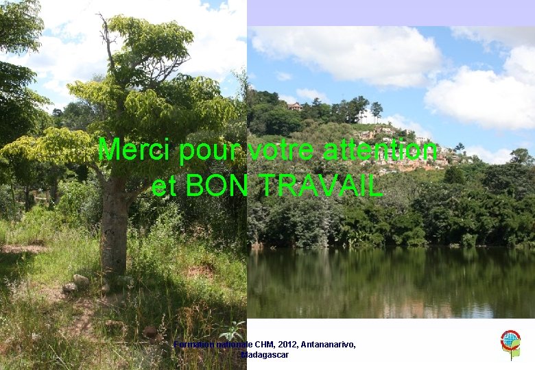 Merci pour votre attention et BON TRAVAIL Formation nationale CHM, 2012, Antananarivo, Madagascar 