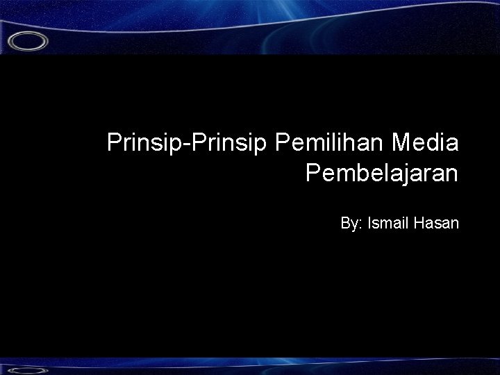 Prinsip-Prinsip Pemilihan Media Pembelajaran By: Ismail Hasan 