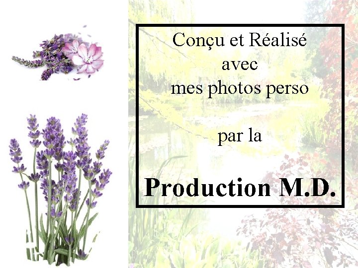 Conçu et Réalisé avec mes photos perso par la Production M. D. 